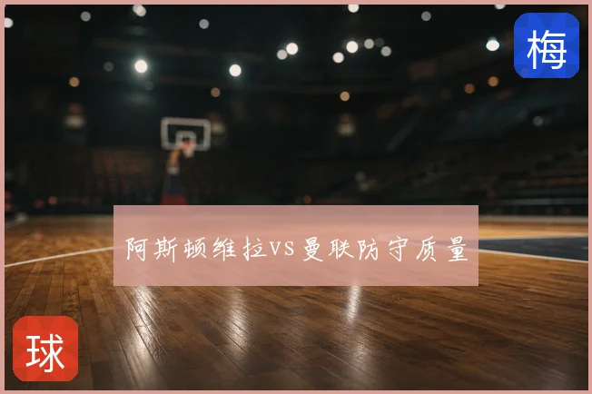 阿斯顿维拉vs曼联防守质量