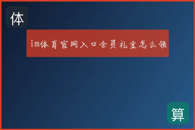 im体育官网入口会员礼金怎么领